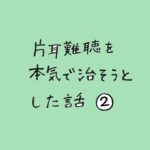 片耳難聴を本気で治そうとした話　その２