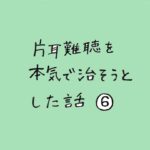 片耳難聴を本気で治そうとした話　その６